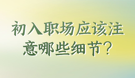 初入职场应该注意哪些细节?