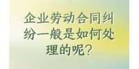 企业劳动合同纠纷一般是如何处理的呢?