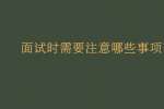 面试时需要注意哪些事项?