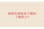 离职补偿金你了解你了解多少?