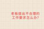 老板提出不合理的工作要求怎么办?