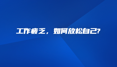 工作疲乏，如何放松自己_.jpg