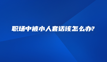 职场中被小人套话该怎么办_ (1).jpg
