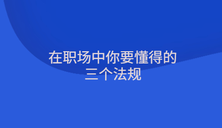 在职场中你要懂得的三个法规.jpg