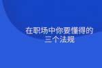 在职场中你要懂得的三个法规