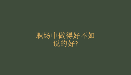 职场中做得好不如说的好_.jpg