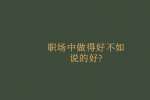 职场中做得好不如说的好?