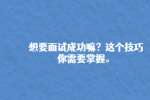 想要面试成功嘛？这个技巧你需要掌握。