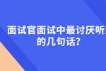 面试官面试中最讨厌听到的几句话？