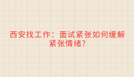 西安找工作：面试紧张如何缓解紧张情绪_.jpg