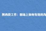 陕西找工作：职场上如何有效的沟通?