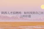 陕西人才招聘网：如何找到自己在职场上的价值