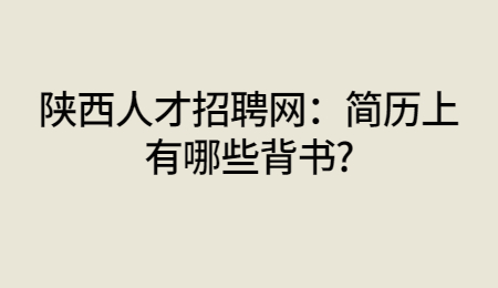陕西人才招聘网:简历上有哪些背书?