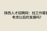 陕西人才招聘网：找工作需要考虑以后的发展吗?