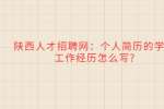 陕西人才招聘网：个人简历的学习工作经历怎么写？