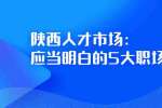 陕西人才市场：应当明白的5大职场生存法则