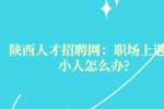 陕西人才招聘网：职场上遇到小人怎么办?