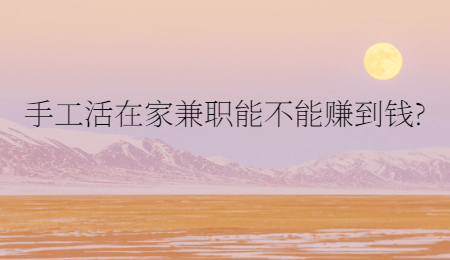 手工活在家兼职能不能赚到钱?