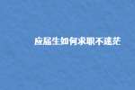 西安找工作：应届生如何求职不迷茫