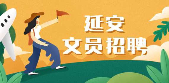 延安文员招聘：宝塔城区国企上五休二月9，5800-7500元/月