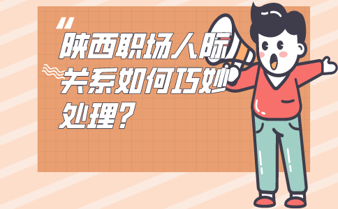 陕西职场人际关系处理