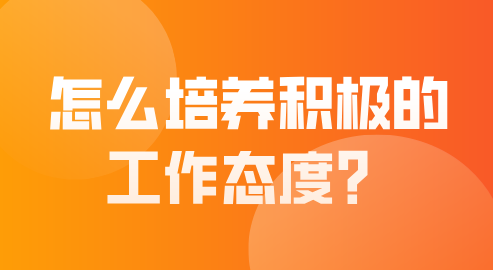 培养积极的工作态度的方法
